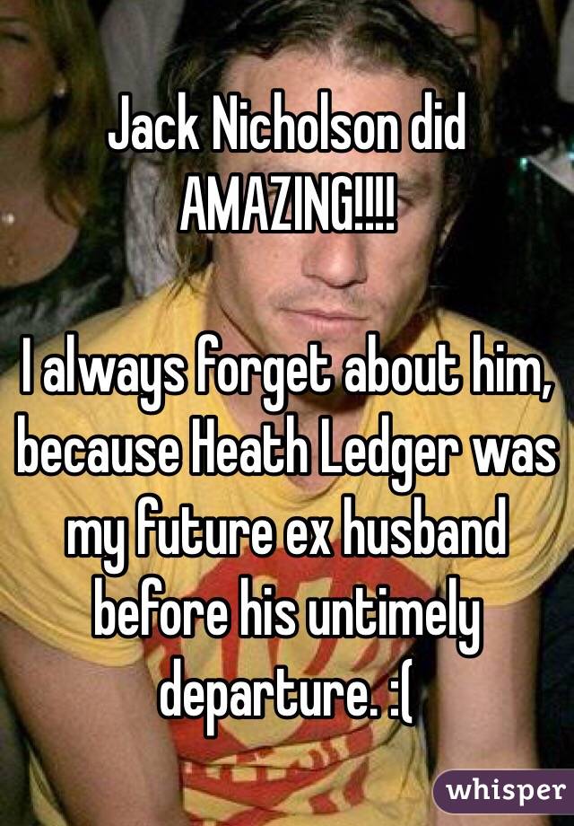 Jack Nicholson did AMAZING!!!! 

I always forget about him, because Heath Ledger was my future ex husband before his untimely departure. :(