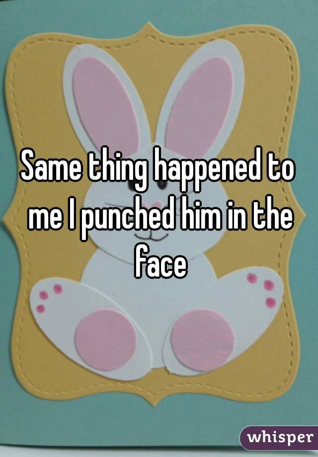 Same thing happened to me I punched him in the face