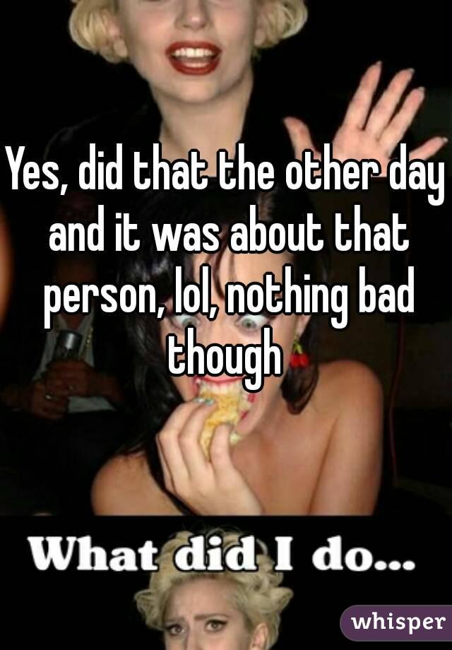 Yes, did that the other day and it was about that person, lol, nothing bad though 