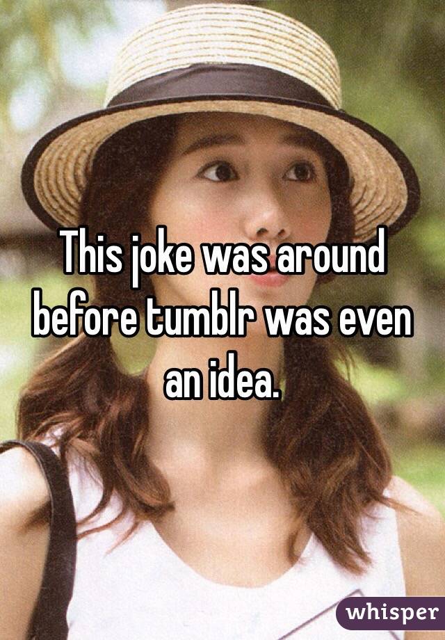 This joke was around before tumblr was even an idea.