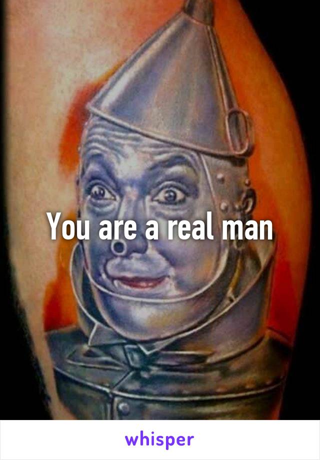 You are a real man