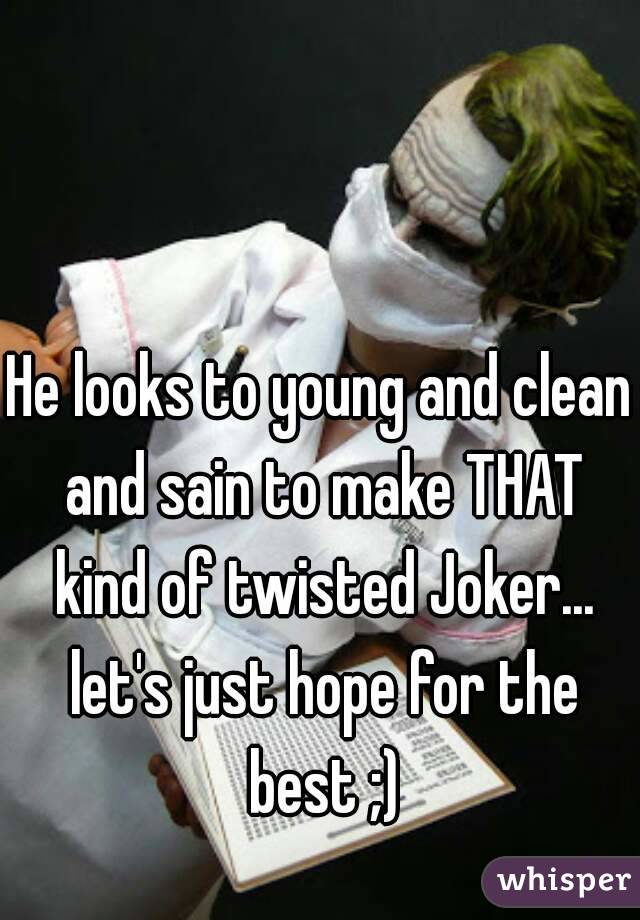 He looks to young and clean and sain to make THAT kind of twisted Joker... let's just hope for the best ;)