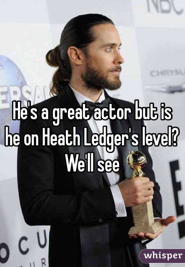 He's a great actor but is he on Heath Ledger's level? We'll see