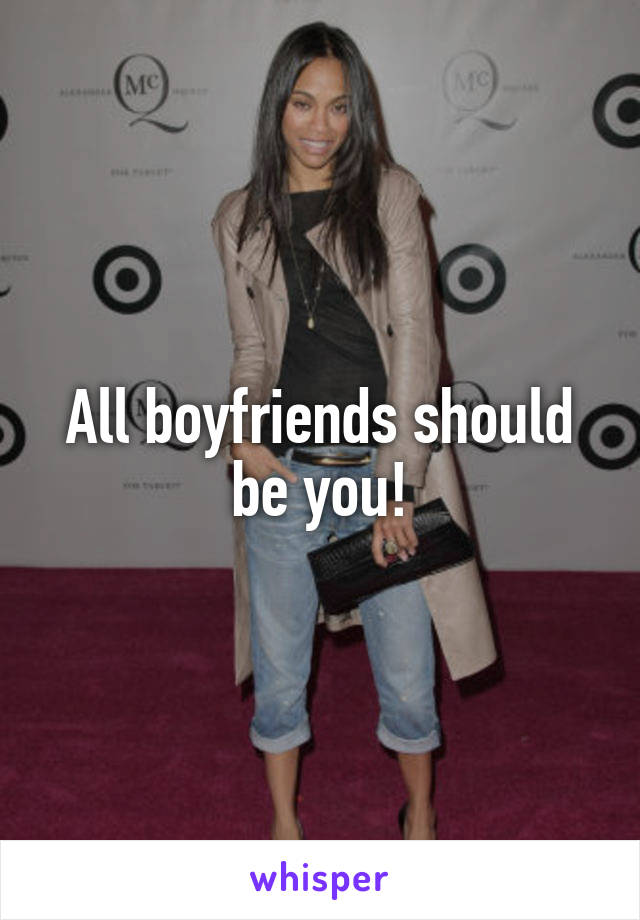 All boyfriends should be you!