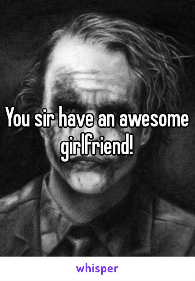 You sir have an awesome girlfriend! 