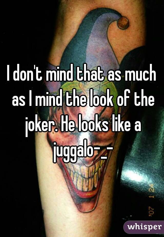 I don't mind that as much as I mind the look of the joker. He looks like a juggalo-_-