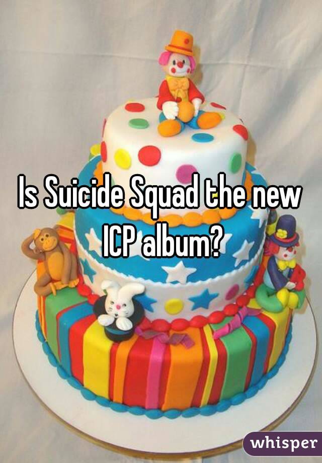 Is Suicide Squad the new ICP album?