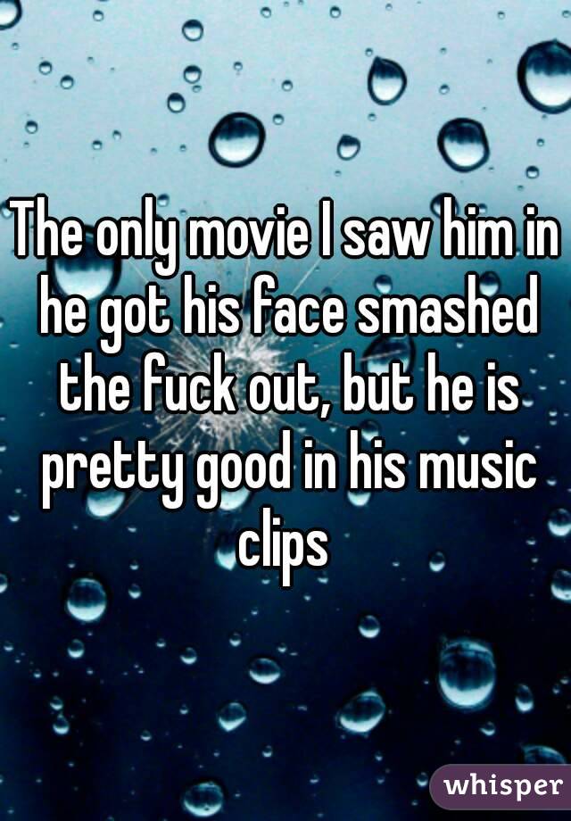 The only movie I saw him in he got his face smashed the fuck out, but he is pretty good in his music clips 