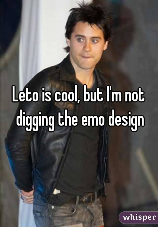 Leto is cool, but I'm not digging the emo design