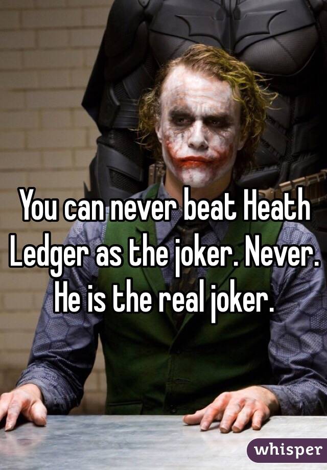 You can never beat Heath Ledger as the joker. Never. He is the real joker.