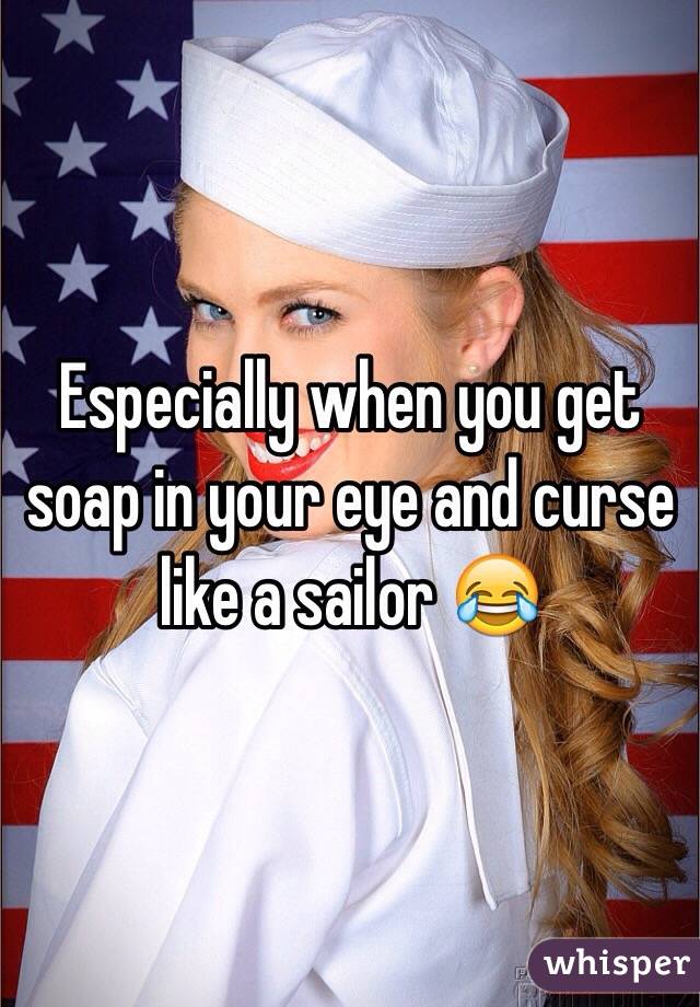 Especially when you get soap in your eye and curse like a sailor 😂