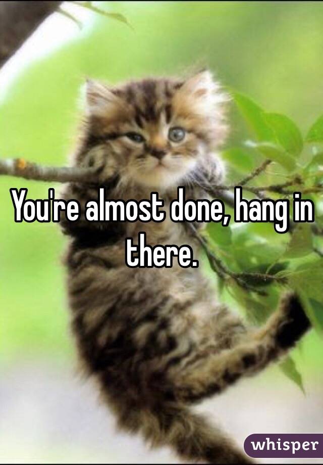 You're almost done, hang in there.