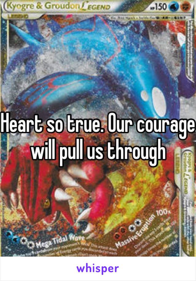 Heart so true. Our courage will pull us through 