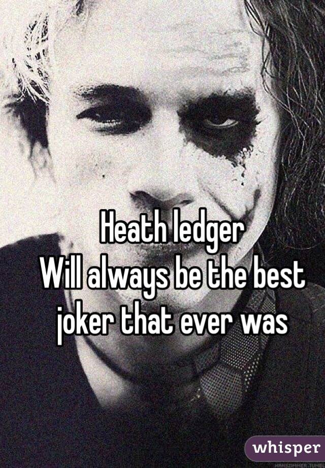 Heath ledger 
Will always be the best joker that ever was