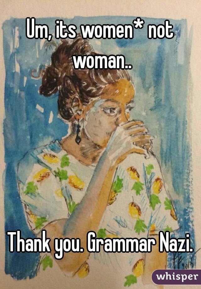 Um, its women* not woman..





Thank you. Grammar Nazi.