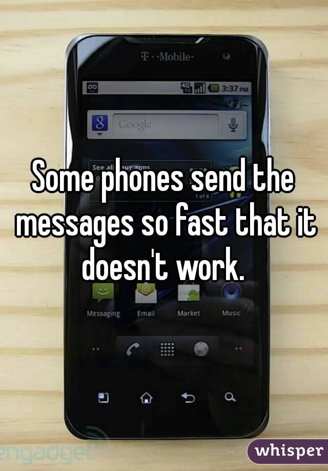 Some phones send the messages so fast that it doesn't work. 