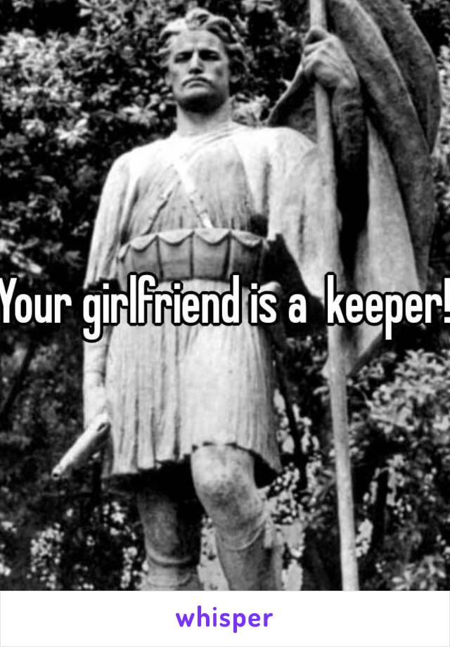 Your girlfriend is a  keeper!
