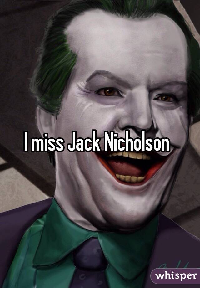 I miss Jack Nicholson