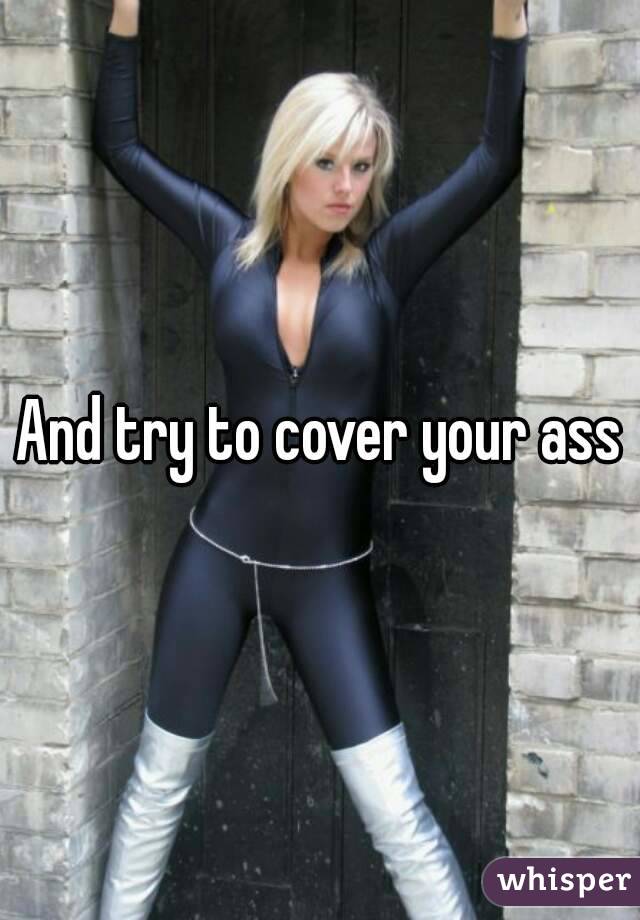 And try to cover your ass