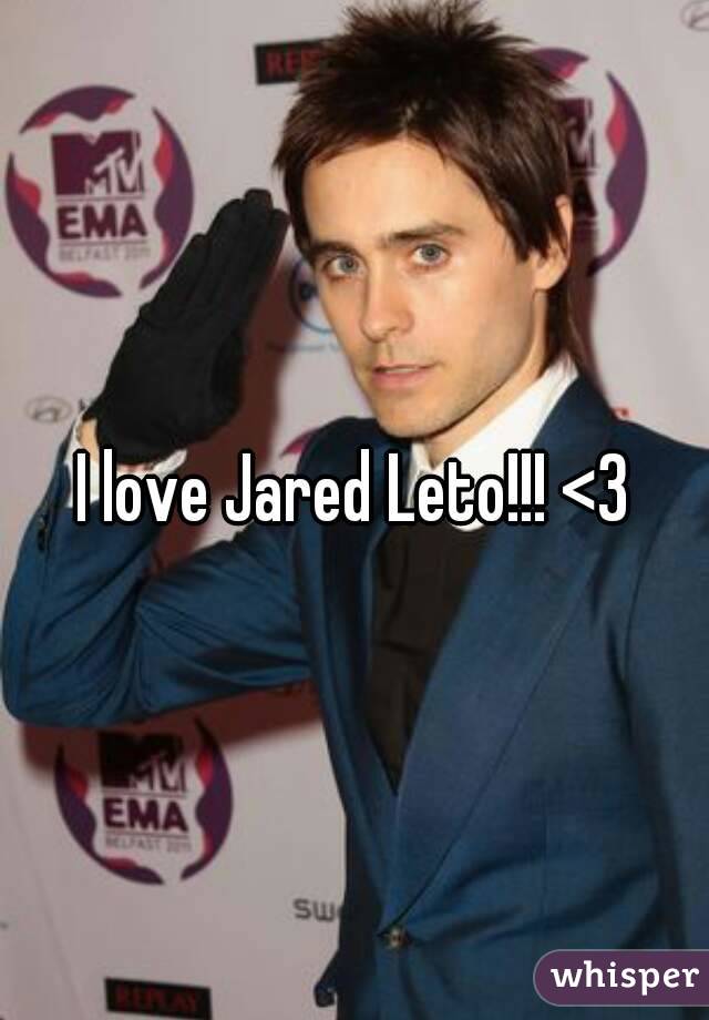 I love Jared Leto!!! <3