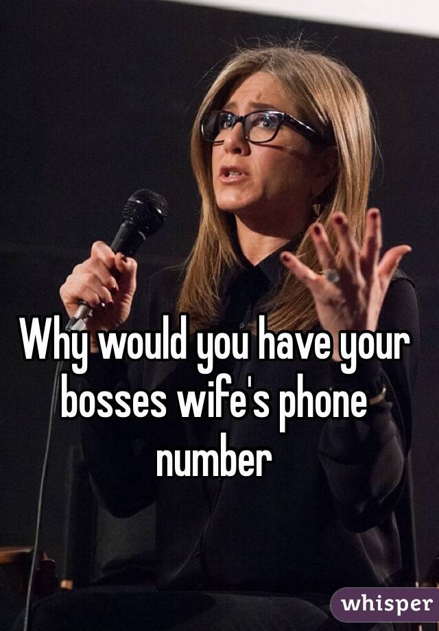 Why would you have your bosses wife's phone number