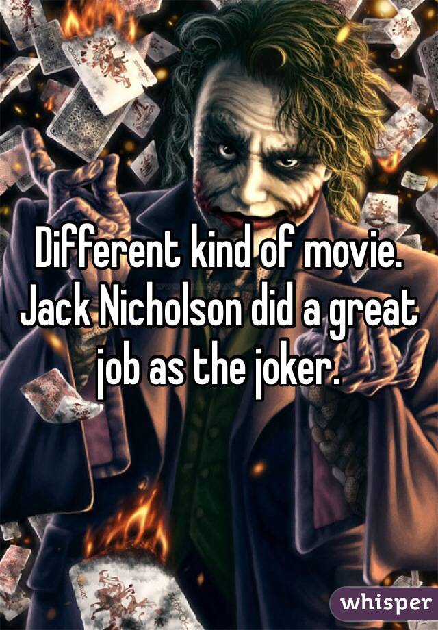Different kind of movie. Jack Nicholson did a great job as the joker. 