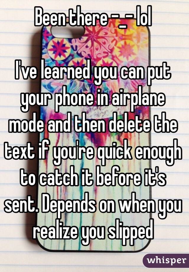 Been there -_- lol 

I've learned you can put your phone in airplane mode and then delete the text if you're quick enough to catch it before it's sent. Depends on when you realize you slipped