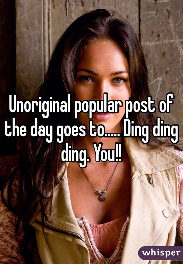 Unoriginal popular post of the day goes to..... Ding ding ding. You!!