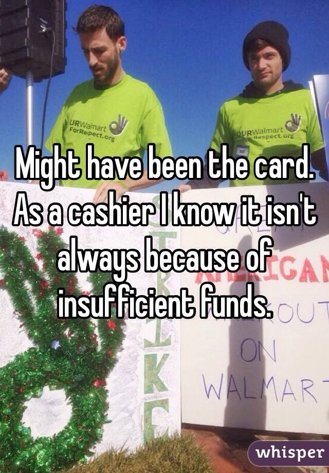 Might have been the card. As a cashier I know it isn't always because of insufficient funds.
