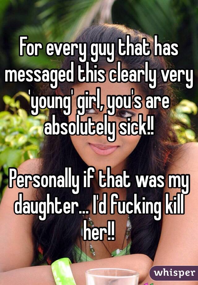 For every guy that has messaged this clearly very 'young' girl, you's are absolutely sick!! 

Personally if that was my daughter... I'd fucking kill her!! 