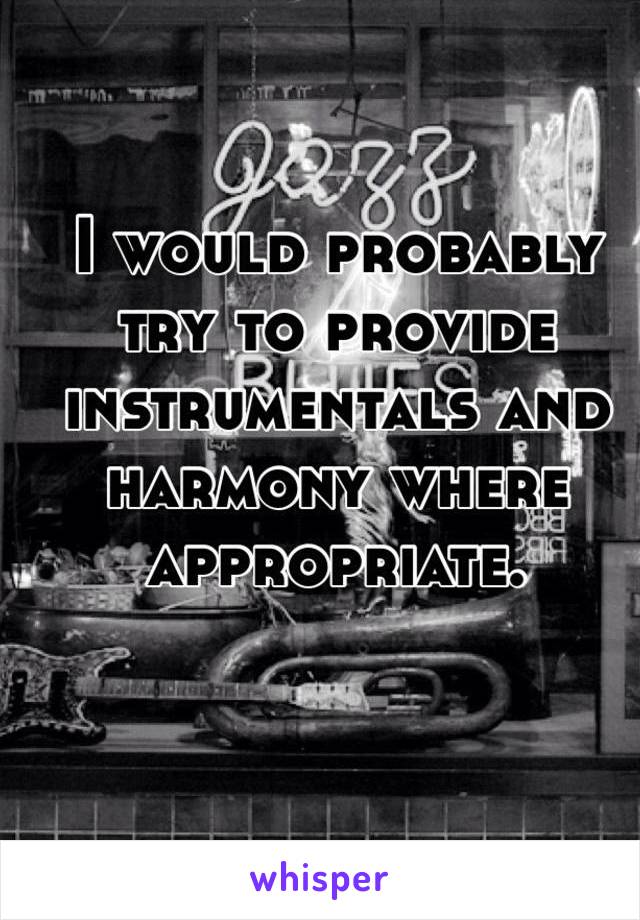 I would probably try to provide instrumentals and harmony where appropriate.  