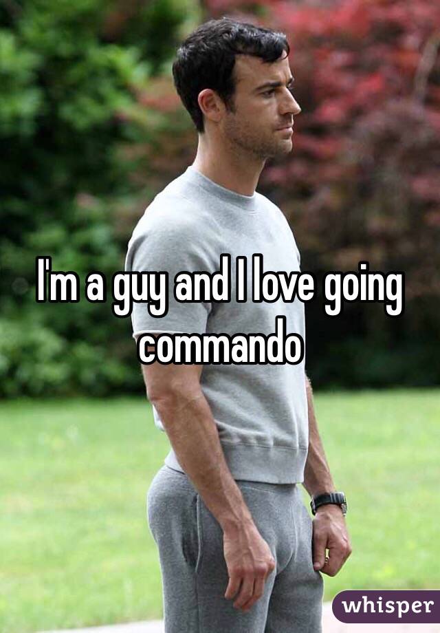 I'm a guy and I love going commando