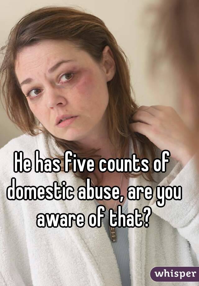 He has five counts of domestic abuse, are you aware of that?