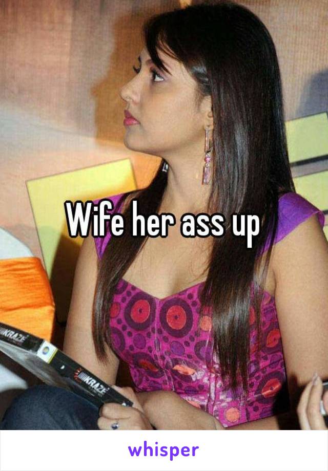 Wife her ass up