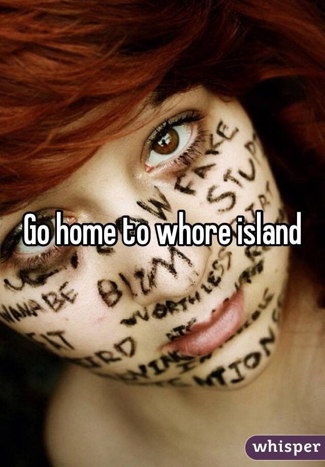 Go home to whore island