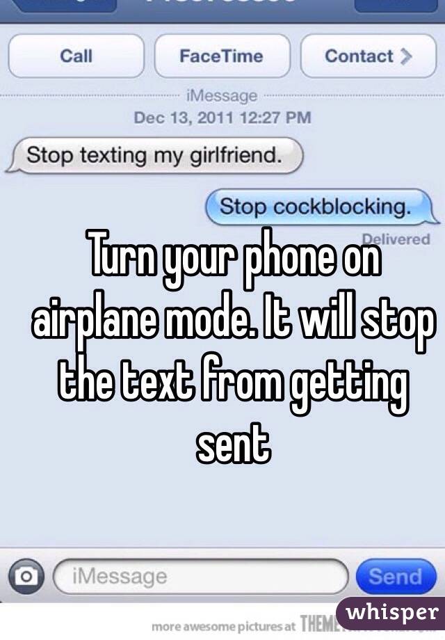 Turn your phone on airplane mode. It will stop the text from getting sent