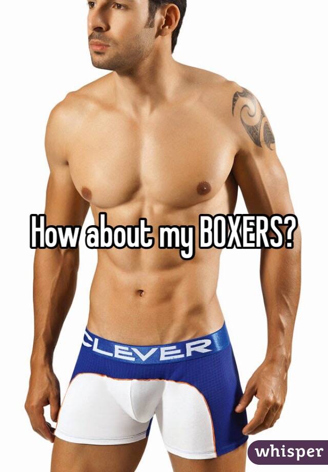 How about my BOXERS?