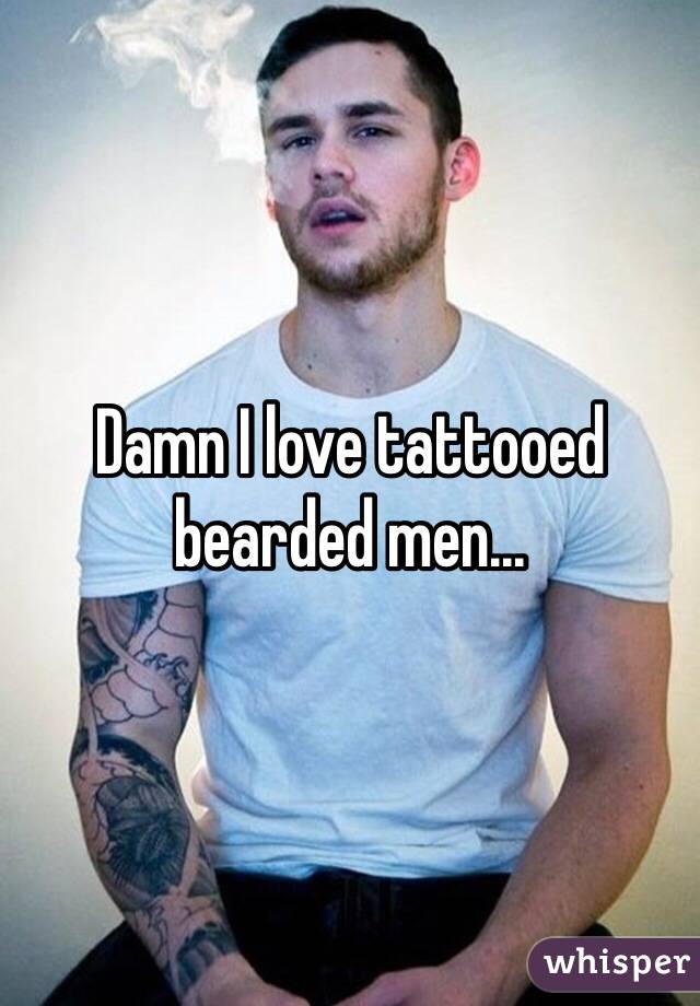 Damn I love tattooed bearded men...