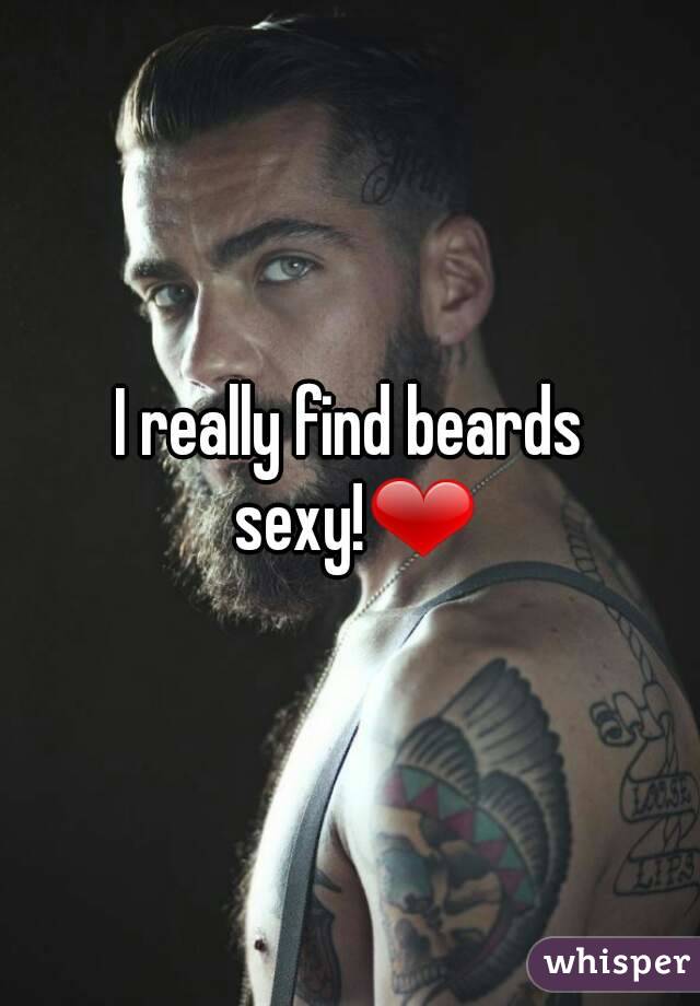 I really find beards sexy!❤