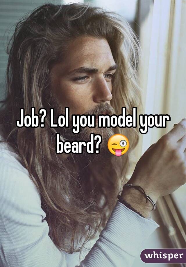 Job? Lol you model your beard? 😜