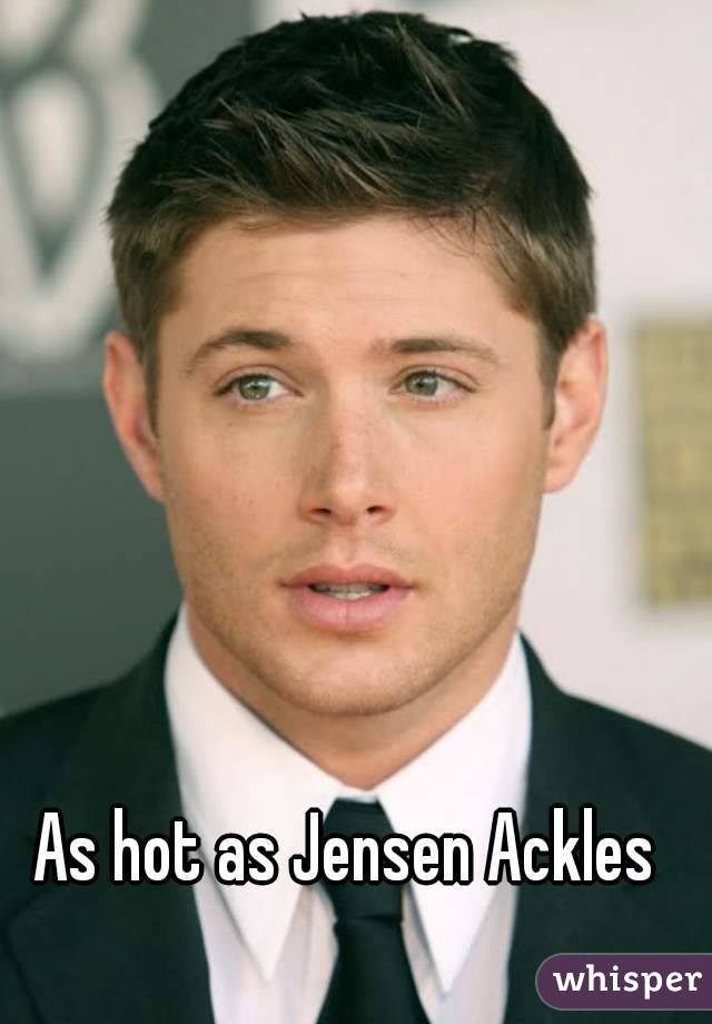 As hot as Jensen Ackles