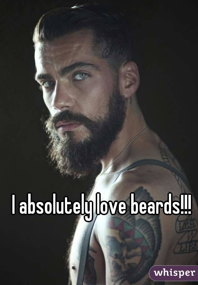 I absolutely love beards!!!