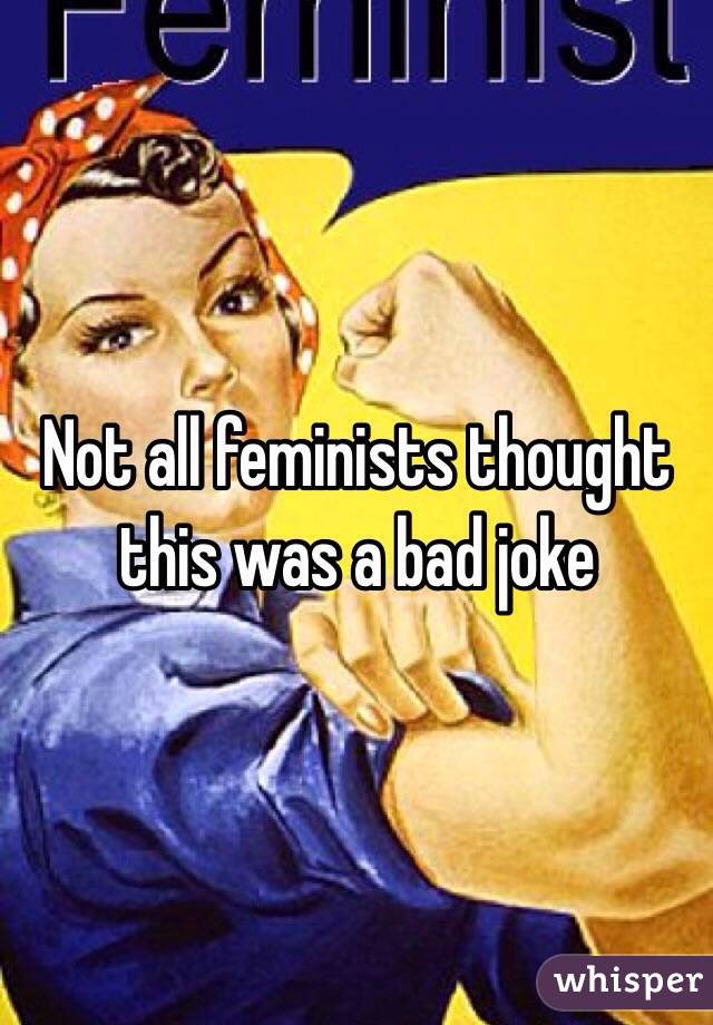 Not all feminists thought this was a bad joke 