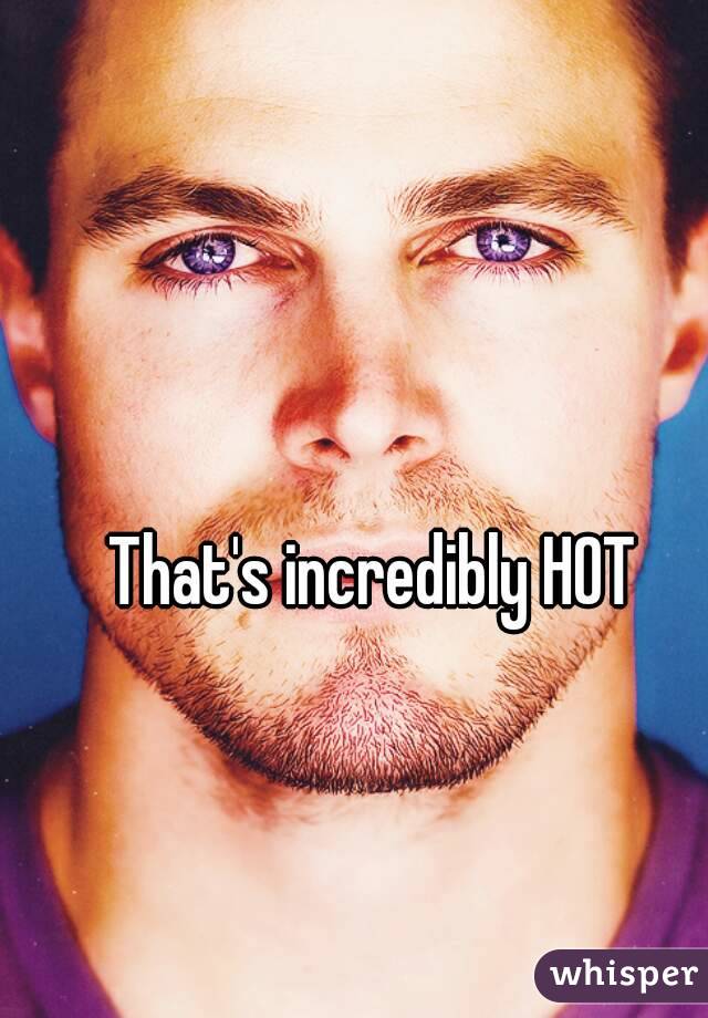 That's incredibly HOT