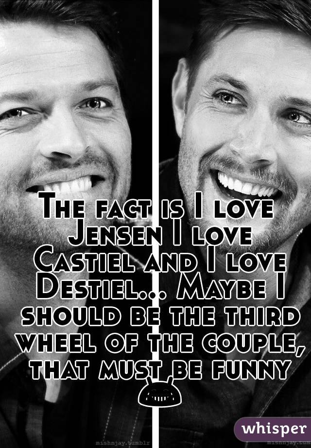 The fact is I love Jensen I love Castiel and I love Destiel... Maybe I should be the third wheel of the couple, that must be funny 😂