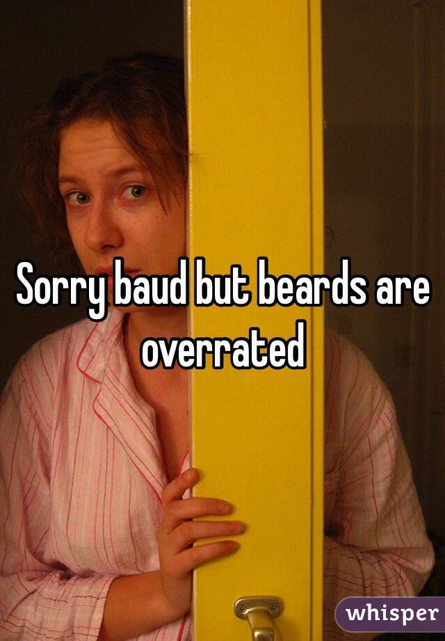 Sorry baud but beards are overrated 