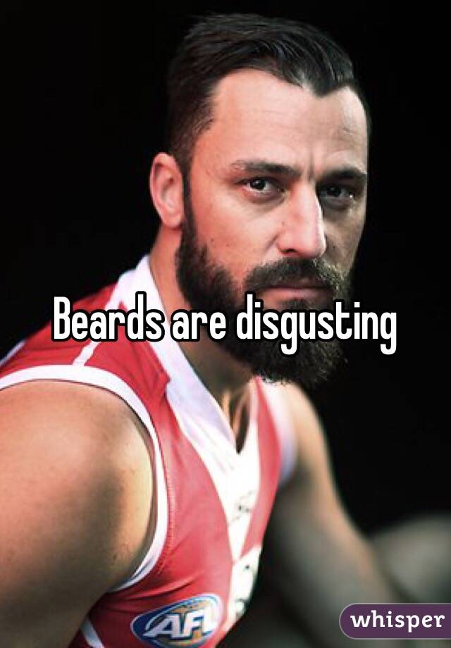 Beards are disgusting 