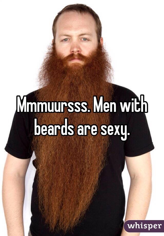 Mmmuursss. Men with beards are sexy. 