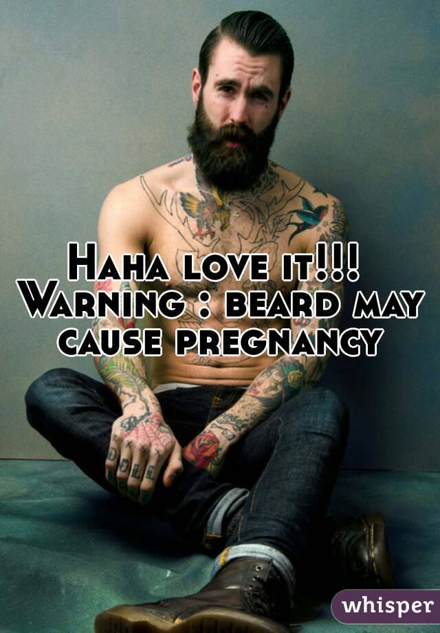 Haha love it!!! 
Warning : beard may cause pregnancy 