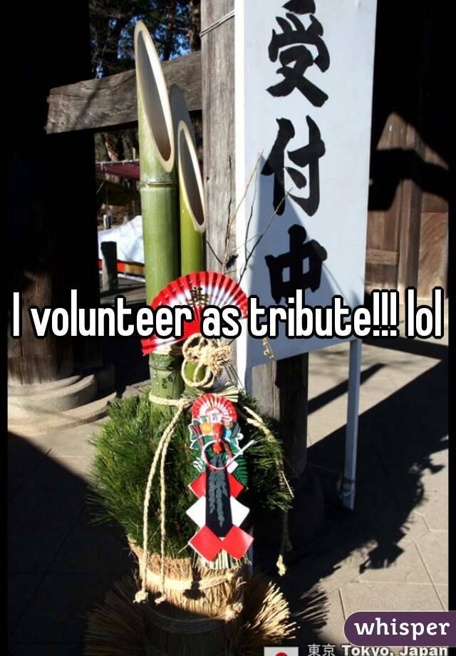 I volunteer as tribute!!! lol